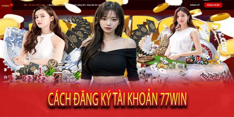 Bắt đầu hành trình đánh bạc mới tại 77WIN, đăng ký ngay